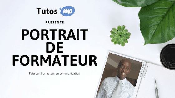 Formateur indépendant chez Tutos’Me Pro | Portrait de Faissou